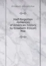 Half-forgotten romances of American history, by Elisabeth Ellicott Poe - Elisabeth Ellicott Poe