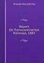 Report On Transcontinental Railways, 1883 - Orlando Metcalfe Poe