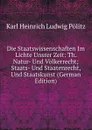 Die Staatswissenschaften Im Lichte Unsrer Zeit: Th. Natur- Und Volkerrecht; Staats- Und Staatenrecht, Und Staatskunst (German Edition) - Karl Heinrich Ludwig Pölitz