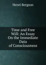 Time and Free Will: An Essay On the Immediate Data of Consciousness - Henri Bergson