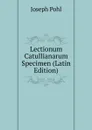 Lectionum Catullianarum Specimen (Latin Edition) - Joseph Pohl