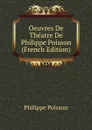 Oeuvres De Theatre De Philippe Poisson (French Edition) - Philippe Poisson