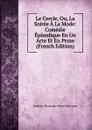 Le Cercle, Ou, La Soiree A La Mode: Comedie Episodique En Un Acte Et En Prose (French Edition) - Antoine Alexandre Henri Poinsinet