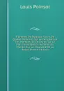 Elements De Statique: Suivis De Quatre Memoires Sur La Composition Des Moments Et Des Aires; Sur Le Plan Invariable Du Systeme Du Monde; Sur La . Nouvelle De La Rotati (French Edition) - Louis Poinsot