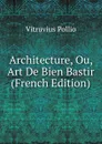 Architecture, Ou, Art De Bien Bastir (French Edition) - Vitruvius Pollio
