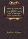 A treatise on the law of torts in obligations arising from civil wrongs in the common law - Frederick Pollock