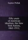 Fifty years of American idealism: the New York Nation, 1865-1915; - Gustav Pollak