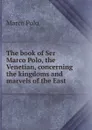 The book of Ser Marco Polo, the Venetian, concerning the kingdoms and marvels of the East - Marco Polo