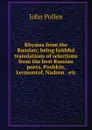 Rhymes from the Russian; being faithful translations of selections from the best Russian poets, Pushkin, Lermontof, Nadson . etc. - John Pollen