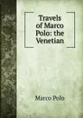 Travels of Marco Polo: the Venetian - Marco Polo