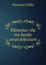 Vitruvius: the ten books on architecture - Vitruvius Pollio