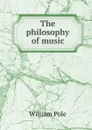 The philosophy of music - William Pole