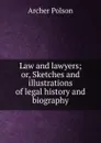 Law and lawyers; or, Sketches and illustrations of legal history and biography - Archer Polson