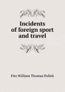 Incidents of foreign sport and travel - Fitz William Thomas Pollok