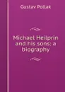 Michael Heilprin and his sons: a biography - Gustav Pollak
