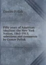 Fifty years of American idealism: the New York Nation, 1865-1915; selections and comments by Gustav Pollak - Gustav Pollak