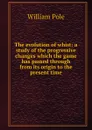 The evolution of whist: a study of the progressive changes which the game has passed through from its origin to the present time - William Pole