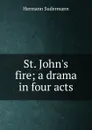 St. John.s fire; a drama in four acts - Sudermann Hermann