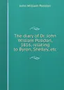 The diary of Dr. John William Polidori, 1816, relating to Byron, Shelley, etc - John William Polidori