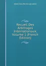 Recueil Des Arbitrages Internationaux, Volume 1 (French Edition) - Albert Geouffre de Lapradelle