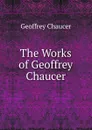 The Works of Geoffrey Chaucer - Geoffrey Chaucer