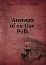 Answers of ex-Gov. Polk - James K. 1795-1849 Polk