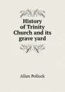 History of Trinity Church and its grave yard - Allan Pollock