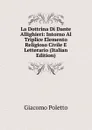 La Dottrina Di Dante Allighieri: Intorno Al Triplice Elemento Religioso Civile E Letterario (Italian Edition) - Giacomo Poletto