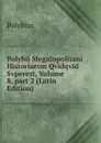 Polybii Megalopolitani Historiarvm Qvidqvid Svperest, Volume 8,.part 2 (Latin Edition) - Polybius