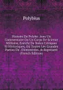 Histoire De Polybe: Avec Un Commentaire Ou Un Corps De Science Militaire, Enrichi De Notes Critiques Et Historiques, Ou Toutes Les Grandes Parties De . Demontrees. . Represent (French Edition) - Polybius