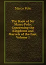 The Book of Ser Marco Polo: Concerning the Kingdoms and Marvels of the East, Volume 1 - Marco Polo