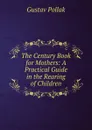 The Century Book for Mothers: A Practical Guide in the Rearing of Children - Gustav Pollak