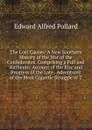 The Lost Causes: A New Southern History of the War of the Confederates. Comprising a Full and Authentic Account of the Rise and Progress of the Late . Adventures of the Most Gigantic Struggle of T - Edward Alfred Pollard