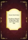 Southern History of the War: The Last Year of the War - Edward Alfred Pollard