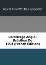 L.arbitrage Anglo-Bresilien De 1904 (French Edition) - Albert Geouffre de Lapradelle