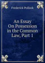 An Essay On Possession in the Common Law, Part 1 - Frederick Pollock
