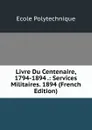 Livre Du Centenaire, 1794-1894 .: Services Militaires. 1894 (French Edition) - Ecole Polytechnique