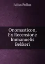 Onomasticon, Ex Recensione Immanuelis Bekkeri - Julius Pollux