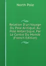 Relation D.un Voyage Du Pole Arctique, Au Pole Antarctique, Par Le Centre Du Monde (French Edition) - North Pole