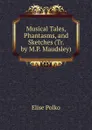 Musical Tales, Phantasms, and Sketches (Tr. by M.P. Maudsley). - Elise Polko
