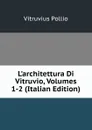 L.architettura Di Vitruvio, Volumes 1-2 (Italian Edition) - Vitruvius Pollio