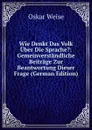 Wie Denkt Das Volk Uber Die Sprache.: Gemeinverstandliche Beitrage Zur Beantwortung Dieser Frage (German Edition) - Oskar Weise