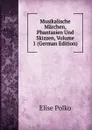 Musikalische Marchen, Phantasien Und Skizzen, Volume 1 (German Edition) - Elise Polko