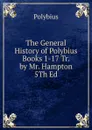 The General History of Polybius Books 1-17 Tr. by Mr. Hampton 5Th Ed - Polybius