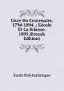 Livre Du Centenaire, 1794-1894 .: L.ecole Et La Science. 1895 (French Edition) - Ecole Polytechnique