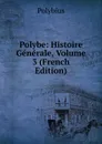 Polybe: Histoire Generale, Volume 3 (French Edition) - Polybius