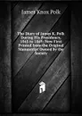 The Diary of James K. Polk During His Presidency, 1845 to 1849: Now First Printed from the Original Manuscript Owned by the Society - James Knox Polk