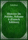 Histoire De Polybe, Volume 6 (French Edition) - Polybius