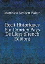 Recit Historiques Sur L.Ancien Pays De Liege (French Edition) - Matthieu Lambert Polain