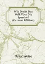 Wie Denkt Das Volk Uber Die Sprache. (German Edition) - Oskar Weise